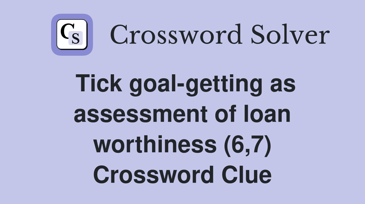 Tick goalgetting as assessment of loan worthiness (6,7) Crossword